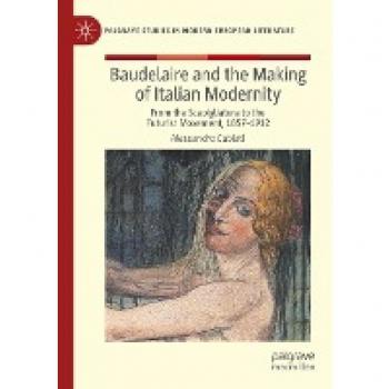 Baudelaire and the Making of Italian Modernity: From the Scapigliatura to the Futurist Movement, 1857-1912 (Palgrave Studies in Modern European Literature)