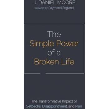 The Simple Power of a Broken Life: The Transformative Impact of Setbacks, Disappointment, and Pain