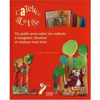 L'Atelier des lutins : Un guide pour aider les enfants à imaginer, illustrer et réaliser leur livre