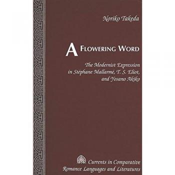 A Flowering Word: The Modernist Expression in Stéphane Mallarmé, T. S. Eliot, and Yosano Akiko