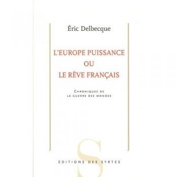 L'Europe puissance ou le rêve français : Chroniques de la guerre des mondes