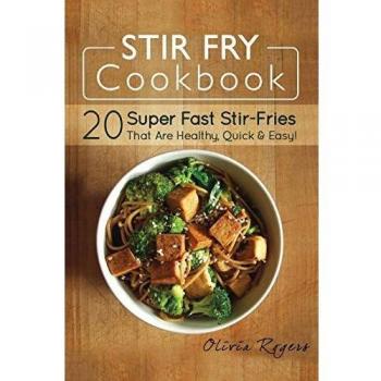 Stir Fry Cookbook: 20 Super Fast Stir-Fries That Are Healthy, Quick & Easy!