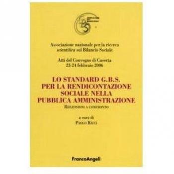 Lo standard G.B.S per la rendicontazione sociale nella pubblica amministrazione. Riflessioni a confronto. Atti del Convegno (Caserta, 23-24 febbraio 2006)