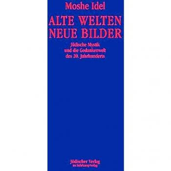 Alte Welten, neue Bilder: Jüdische Mystik und die Gedankenwelt des 20. Jahrhunderts