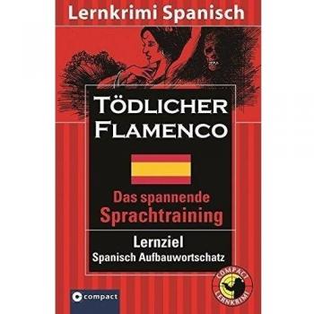 Tödlicher Flamenco. Compact Lernkrimi. Das spannende Sprachtraining. Lernziel Spanisch Aufbauwortschatz. Niveau B2 für Fortgeschrittene