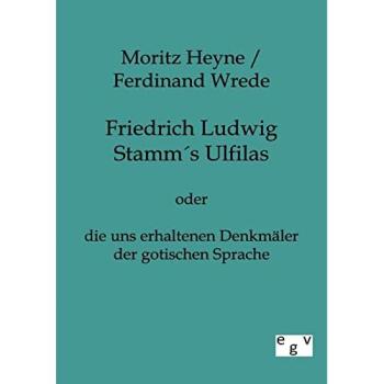 Friedrich Ludwig Stamms Ulfilas: oder die uns erhaltenen Denkmäler der gotischen Sprache