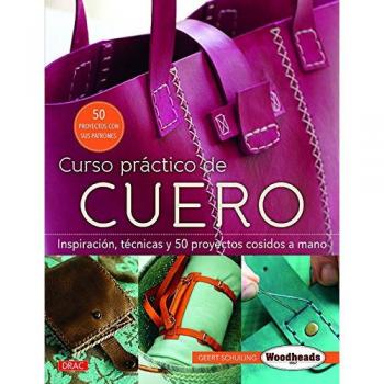 CURSO PRÁCTICO DE CUERO. INSPIRACIÓN, TÉCNICAS Y 50 PROYECTOS COSIDOS A MANO