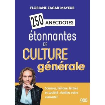 250 anecdotes étonnantes de culture générale : sciences, histoire, lettres et société : éveillez votre curiosité !