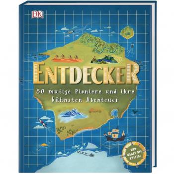 Entdecker: 50 mutige Pioniere und ihre kühnsten Abenteuer. Wir waren die Ersten!