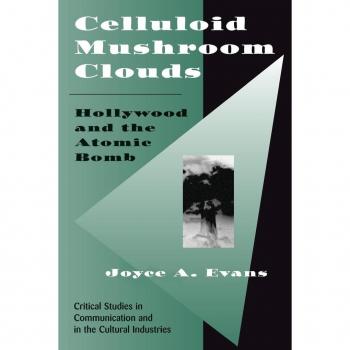 Celluloid Mushroom Clouds: Hollywood And Atomic Bomb (Critical Studies in Communication and in the Cultural Industries)