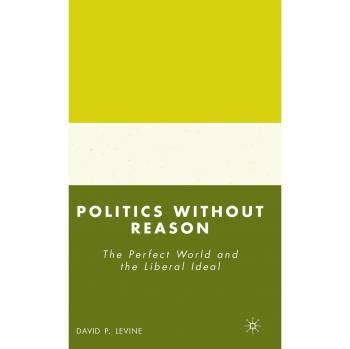 Politics Without Reason: The Perfect World and the Liberal Ideal