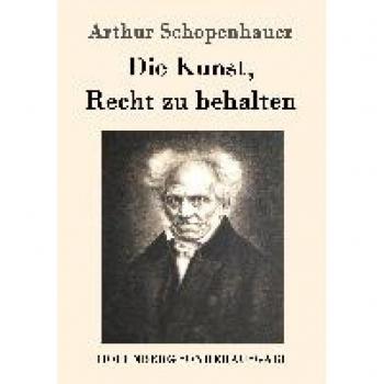 Arthur Schopenhauer: Die Kunst, Recht zu behalten