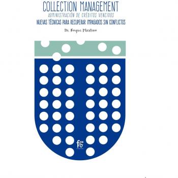 COLLECTION MANAGEMENT. ADMINISTRACIÓN DE CRÉDITOS VENCIDOS. NUEVAS TECNICAS PARA RECUPERAR IMPAGADOS SIN CONFLICTOS