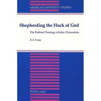 Shepherding the Flock of God: The Pastoral Theology of John Chrysostom