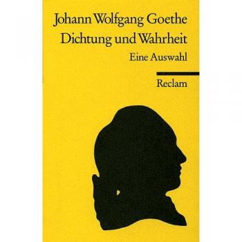 Goethe, Johann W. von Dichtung Und Wahrheit: Eine Auswahl