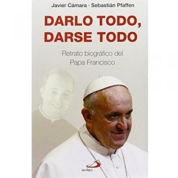 Darlo todo, darse todo: Retrato biográfico del Papa Francisco
