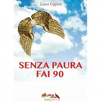 Senza paura fai 90. Coraggio e libertà per superare i 90 anni alla grande