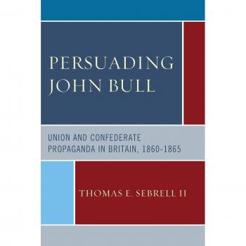 Persuading John Bull: Union and Confederate Propaganda in Britain, 1860-65