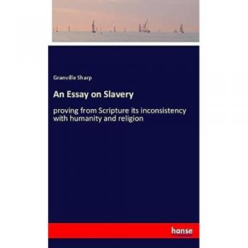 An Essay on Slavery: proving from Scripture its inconsistency with humanity and religion