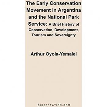 The Early Conservation Movement in Argentina and the National Park Service: A Brief History of Conservation, Development, Tourism and Sovereignty