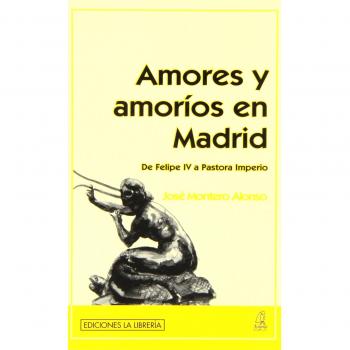 Amores y amoríos en Madrid: De Felipe IV a Pastora Imperio