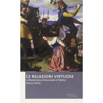 Le relazioni virtuose. Il Museo della Collegiata d'Empoli per gli Uffizi. Catalogo della mostra