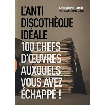 L'antidiscothèque idéale : 100 chefs-d'oeuvre auxquels vous avez échappé !