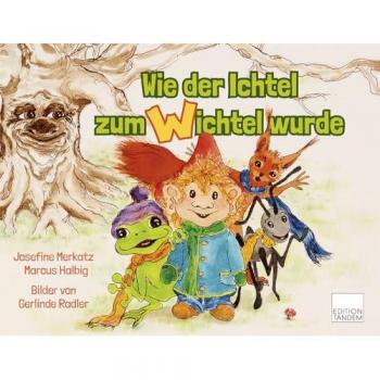 Merkatz, Josefine: Wie der Ichtel zum Wichtel wurde