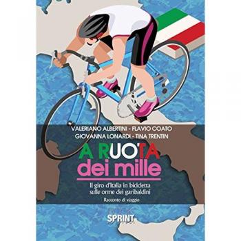 A ruota dei mille. Il giro d'Italia in bicicletta sulle orme dei garibaldini. Racconto di viaggio
