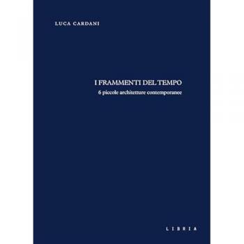 I frammenti del tempo. 6 piccole architetture contemporanee Luca Cardani