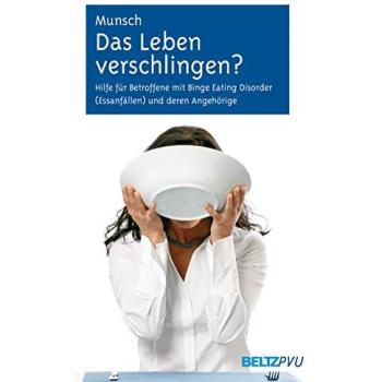 Das Leben verschlingen?: Hilfe für Betroffene mit Binge-Eating-Störung (Essanfällen) und deren Angehörige. Mit Online-Materialien