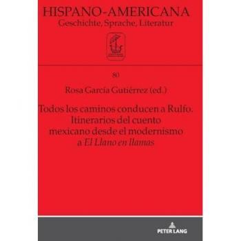 Todos los caminos conducen a Rulfo. Itinerarios del cuento mexicano desde el modernismo a El Llano en llamas