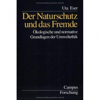 Der Naturschutz und das Fremde: Ökologische und normative Grundlagen der Umweltethik (Campus Forschung)