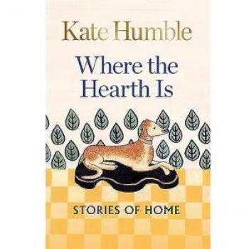 Where the Hearth Is Stories of home by Kate Humble