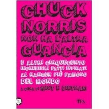 Chuck Norris non ha l'altra guancia e altri cinquecento incredibili fatti ispirati al ranger più famoso del mondo
