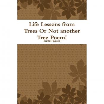 Life Lessons from Trees Or Not another Tree Poem!