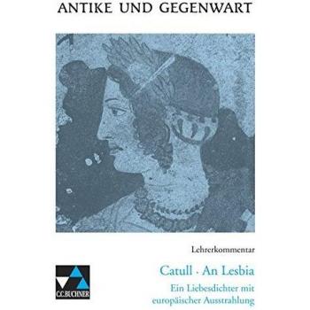 Friedrich Maier Antike Und Gegenwart: An Lesbia. Lehrerkommentar: Zu Catull, An Lesbia