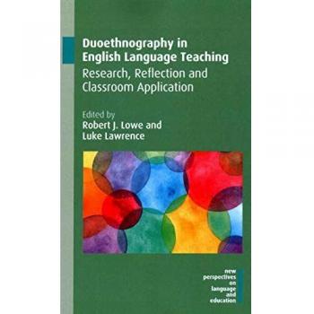Duoethnography in English Language Teaching: Research, Reflection and Classroom Application (New Perspectives on Language and Education, 78)