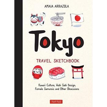 Tokyo Travel Sketchbook : Kawaii Culture, Wabi Sabi Design, Female Samurais and Other Obsessions