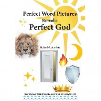Perfect Word Pictures Reveal a Perfect God: How to Forever Think Differently About What We See Before Us!