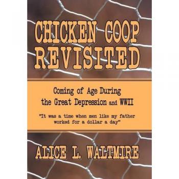 Chicken Coop Revisited: Coming of Age During the Great Depression and WWII