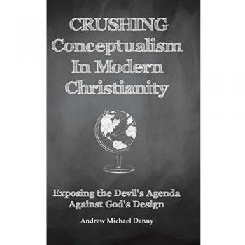 Crushing Conceptualism in Modern Christianity: Exposing the Devil's Agenda Against God's Design