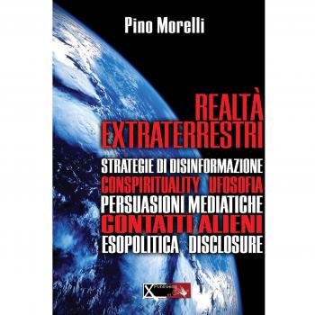 Realtà extraterrestri. Strategie di disinformazione, conspirituality ufosofia, persuasioni mediatiche, contatti alieni, esopolitica disclosure