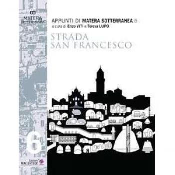 Appunti di Matera sotterranea. Vol. 6: Strada San Francesco. Ipogei, sepolture, palazzi