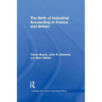 The Birth of Industrial Accounting in France and Britain (Routledge New Works in Accounting History)