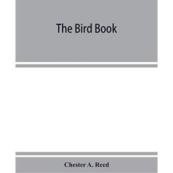 The bird book illustrating in natural colors more than seven hundred North American birds also several hundred photographs of their nests and eggs