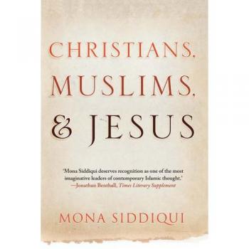 Christians, Muslims, and Jesus Mona Siddiqui