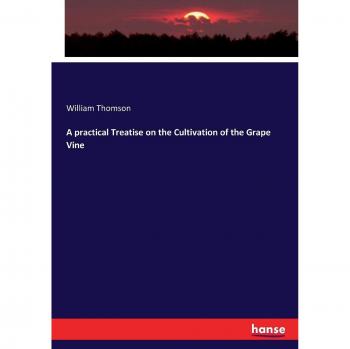 A practical Treatise on the Cultivation of the Grape Vine