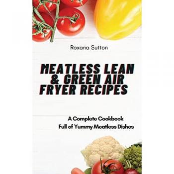 Meatless Lean and Green Air Fryer Recipes: A Complete Cookbook