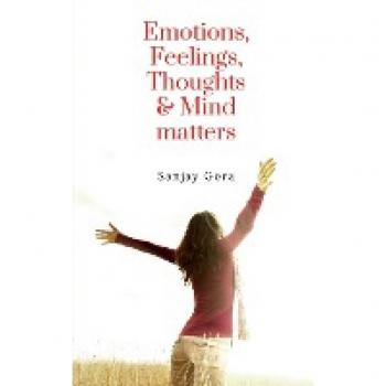 Gora, Sanjay: Emotions, Feelings, Thoughts & Mind matters